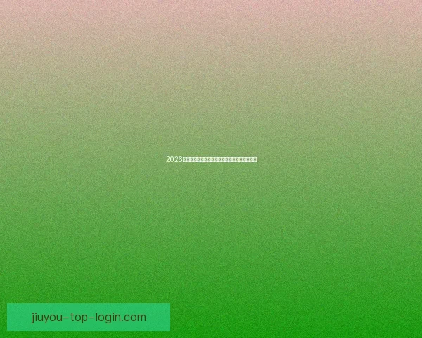 2026世界杯焦点战队全解析实力对比与夺冠热门预测